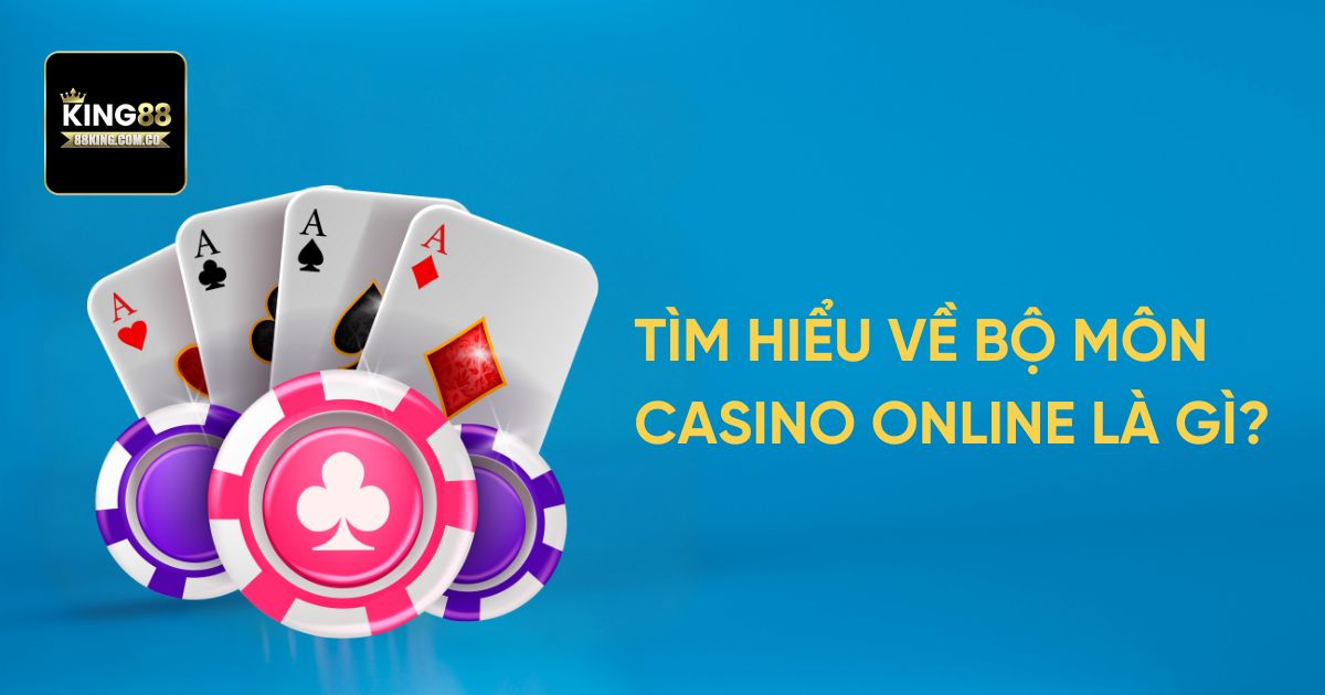 Tìm hiểu về bộ môn Casino Online