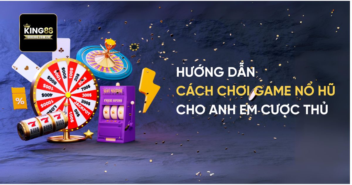 Hướng dẫn cách chơi game Nổ Hũ cho anh em cược thủ