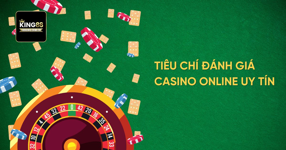 Tiêu chí đánh giá một Casino Online uy tín